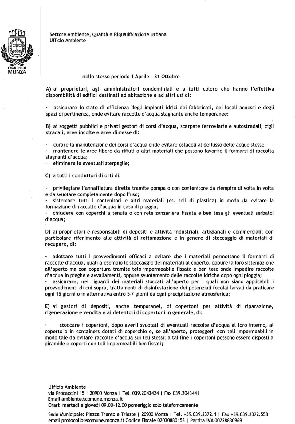 ai soggetti pubblici e privati gestori di corsi d'acqua, scarpate ferroviarie e autostradali, cigli stradali, aree incolte e aree dimesse di: curare la manutenzione dei corsi d'acqua onde evitare