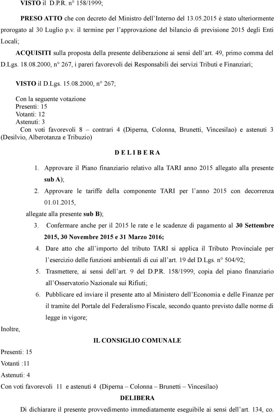 2000, n 267, i pareri favorevoli dei Responsabili dei servizi Tributi e Finanziari; VISTO il D.Lgs. 15.08.