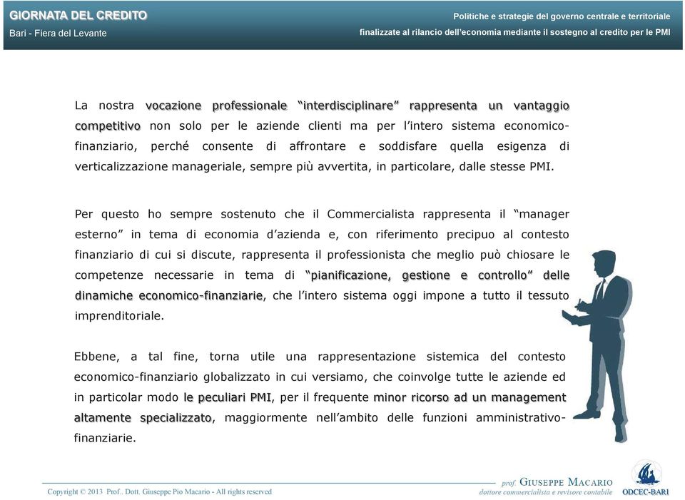 Per questo ho sempre sostenuto che il Commercialista rappresenta il manager esterno in tema di economia d azienda e, con riferimento precipuo al contesto finanziario di cui si discute, rappresenta il