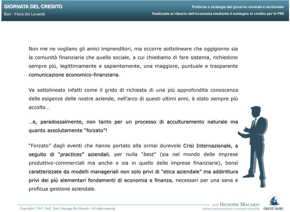 Va sottolineato infatti come il grido di richiesta di una più approfondita conoscenza delle esigenze delle nostre aziende, nell arco di questi ultimi anni, è stato sempre più accolto e,