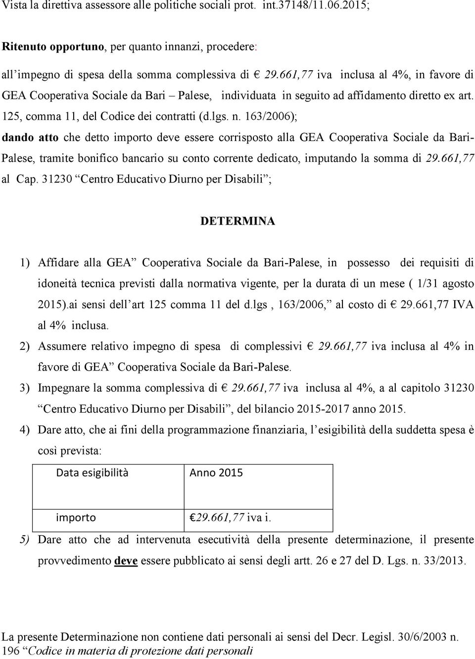 163/2006); dando atto che detto importo deve essere corrisposto alla GEA Cooperativa Sociale da Bari- Palese, tramite bonifico bancario su conto corrente dedicato, imputando la somma di 29.