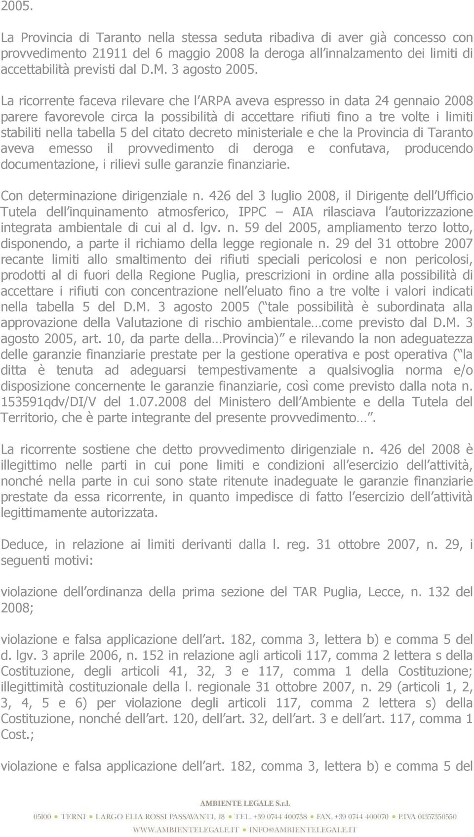 La ricorrente faceva rilevare che l ARPA aveva espresso in data 24 gennaio 2008 parere favorevole circa la possibilità di accettare rifiuti fino a tre volte i limiti stabiliti nella tabella 5 del