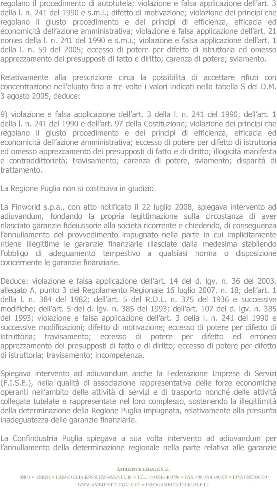 ento di autotutela; violazione e falsa applicazione dell art. 3 della l. n. 241 del 1990 e s.m.i.; difetto di motivazione; violazione dei principi che  giusto ento e dei principi di efficienza, efficacia ed economicità dell azione amministrativa; violazione e falsa applicazione dell art.