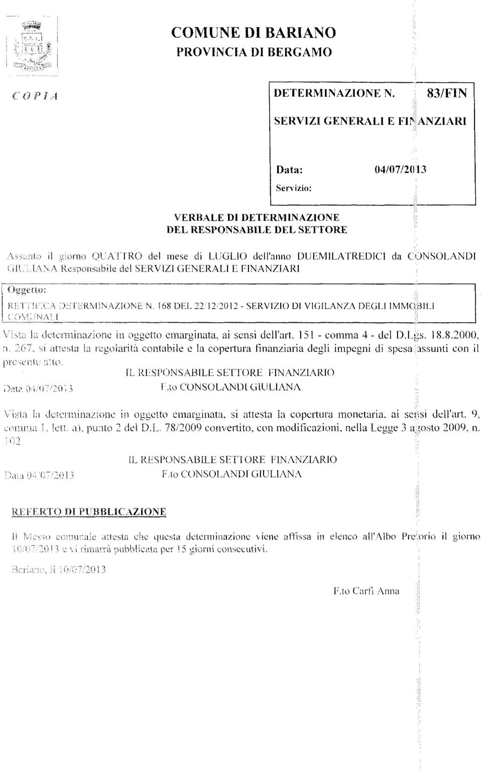 168 DEL 22/12/2012 - SERVIZIO DI VIGILANZA DEGLI IMMOBILI Vista la determinazione in oggetto emarginata, ai sensi dell'art. 151 - comma 4 - del D.Lj;s. 18.8.2000, il.