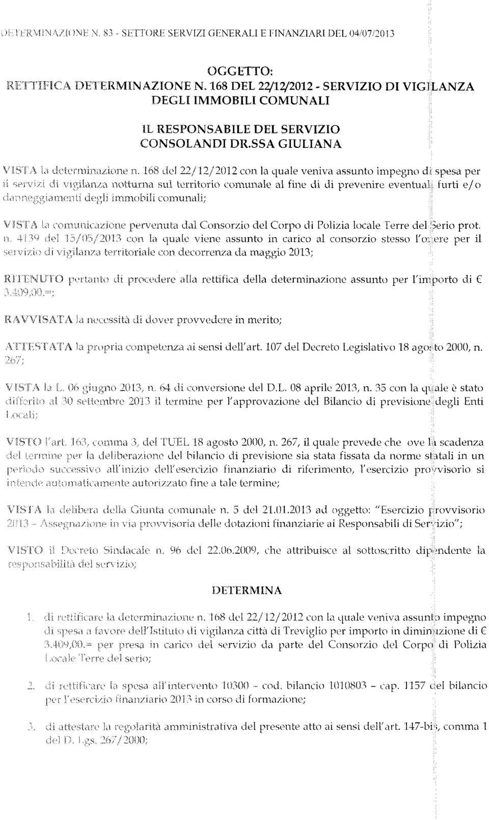 168 del 22/12/2012 con la quale veniva assunto impegno d spesa per il servizi di vigilanza notturna sul territorio comunale al fine di di prevenire eventità: furti e/o danneggiamenti degli immobili