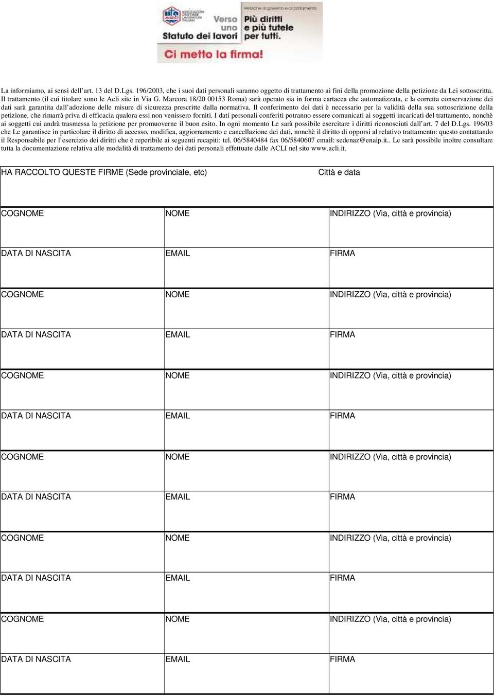 Marcora 18/20 00153 Roma) sarà operato sia in forma cartacea che automatizzata, e la corretta conservazione dei dati sarà garantita dall adozione delle misure di sicurezza prescritte dalla normativa.