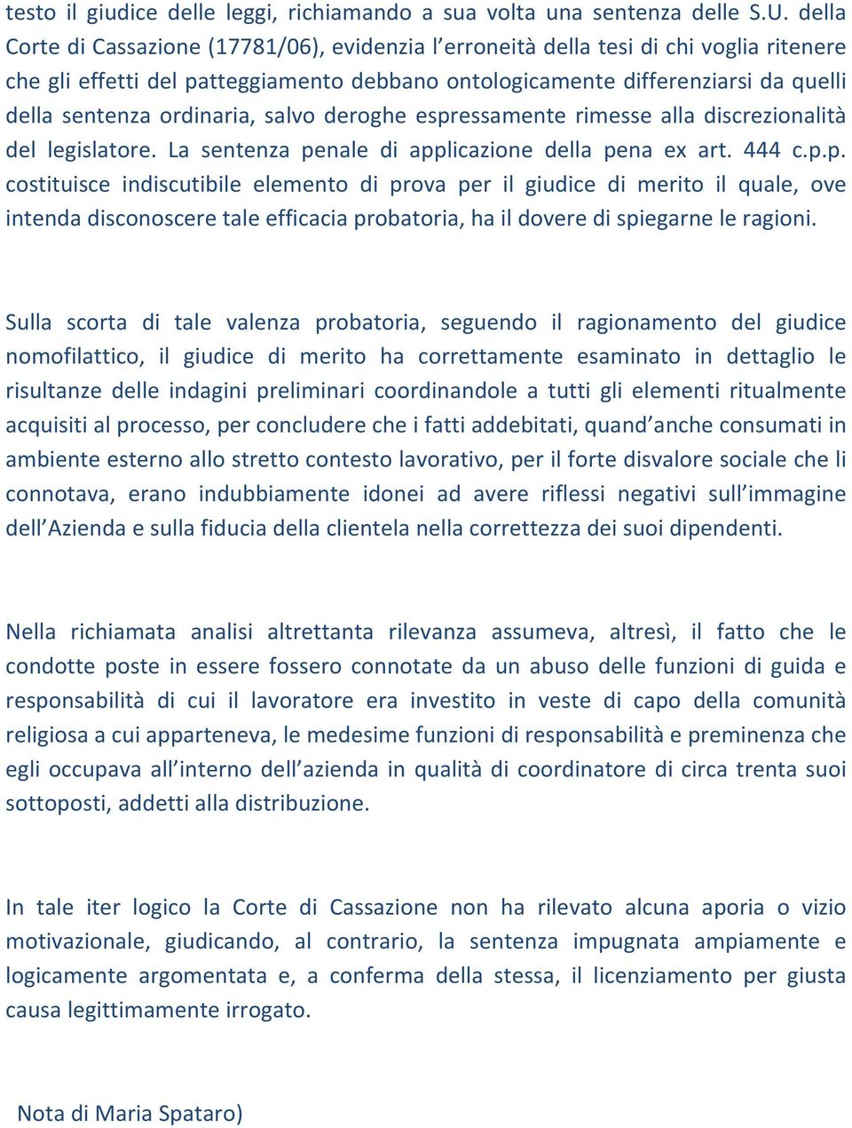 ordinaria, salvo deroghe espressamente rimesse alla discrezionalità del legislatore. La sentenza penale di applicazione della pena ex art. 444 c.p.p. costituisce indiscutibile elemento di prova per il giudice di merito il quale, ove intenda disconoscere tale efficacia probatoria, ha il dovere di spiegarne le ragioni.