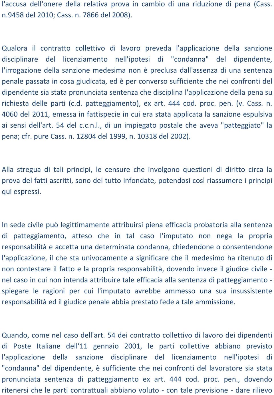 preclusa dall'assenza di una sentenza penale passata in cosa giudicata, ed è per converso sufficiente che nei confronti del dipendente sia stata pronunciata sentenza che disciplina l'applicazione