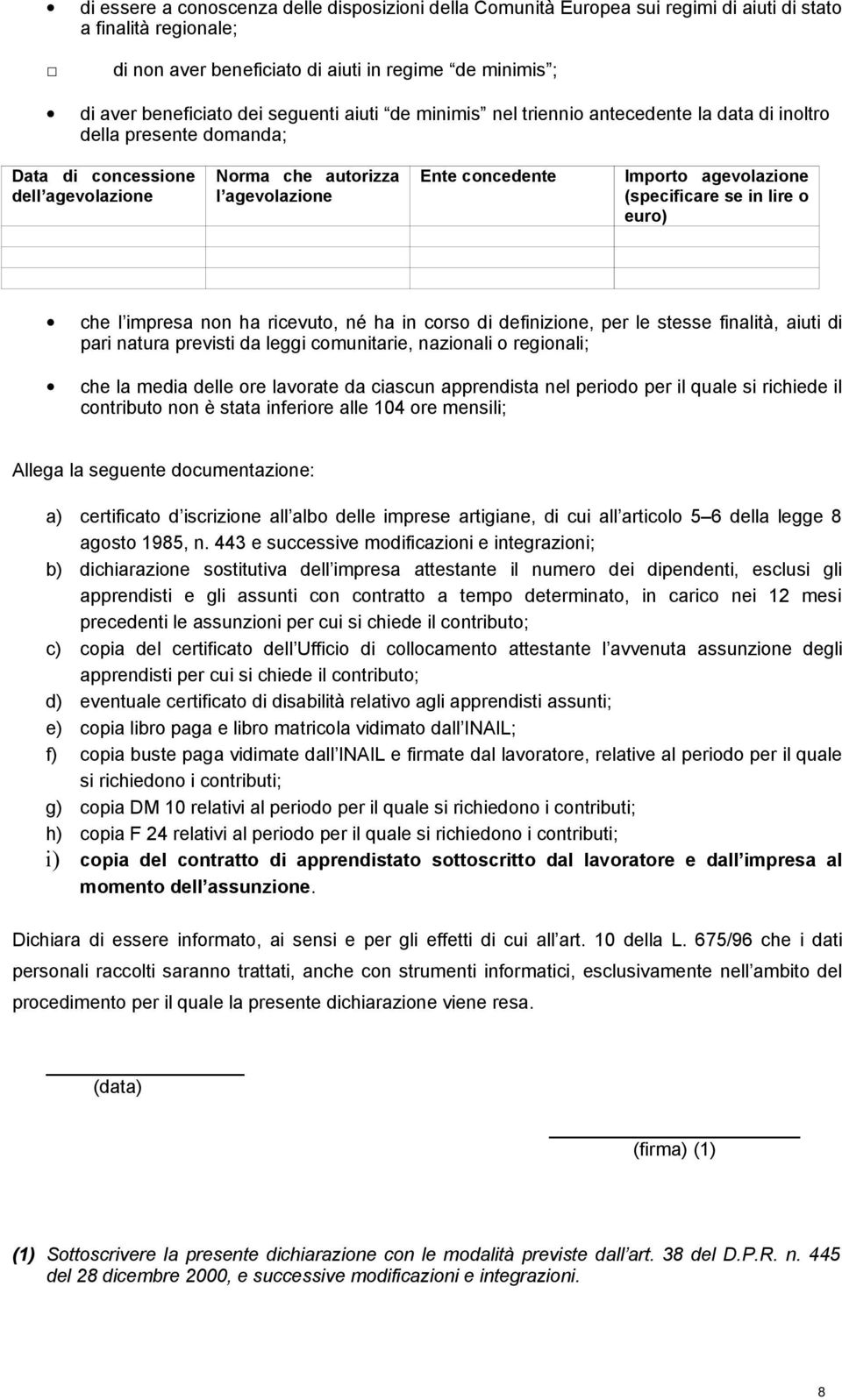 agevolazione (specificare se in lire o euro) che l impresa non ha ricevuto, né ha in corso di definizione, per le stesse finalità, aiuti di pari natura previsti da leggi comunitarie, nazionali o