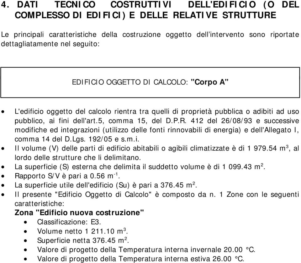 5, comma 15, del D.P.R. 412 del 26/08/93 e successive modifiche ed integrazioni (utilizzo delle fonti rinnovabili di energia) e dell'allegato I, comma 14 del D.Lgs. 192/05 e s.m.i. Il volume (V) delle parti di edificio abitabili o agibili climatizzate è di 1 979.