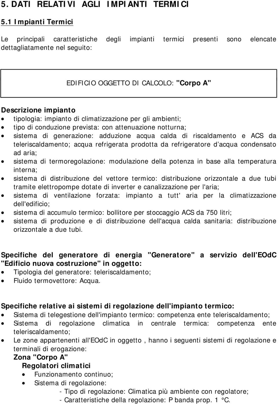 impianto di climatizzazione per gli ambienti; tipo di conduzione prevista: con attenuazione notturna; sistema di generazione: adduzione acqua calda di riscaldamento e ACS da teleriscaldamento; acqua