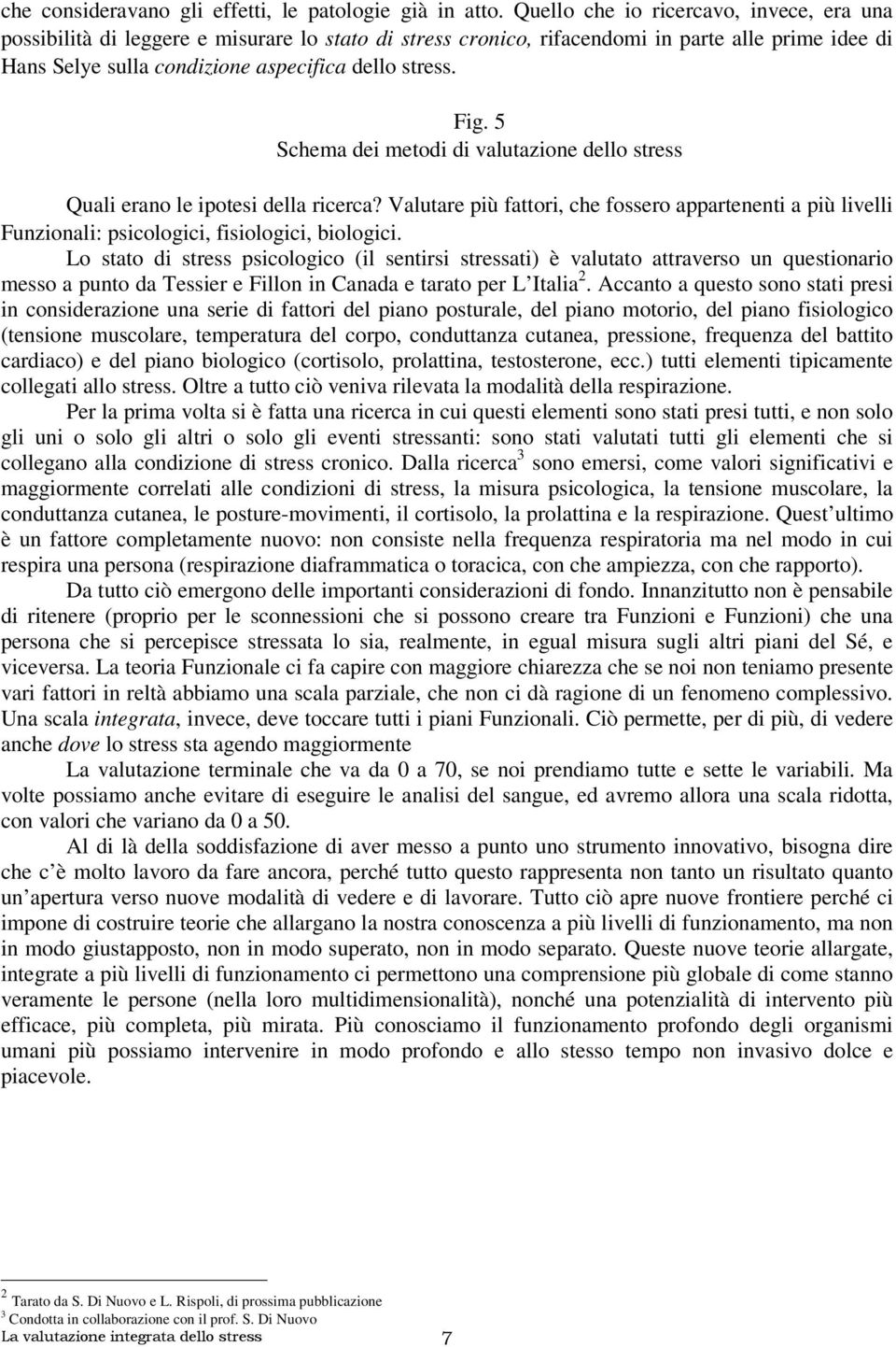 5 Schema dei metodi di valutazione dello stress Quali erano le ipotesi della ricerca? Valutare più fattori, che fossero appartenenti a più livelli Funzionali: psicologici, fisiologici, biologici.