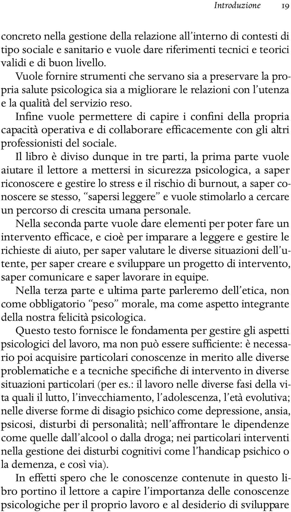 Infine vuole permettere di capire i confini della propria capacità operativa e di collaborare efficacemente con gli altri professionisti del sociale.