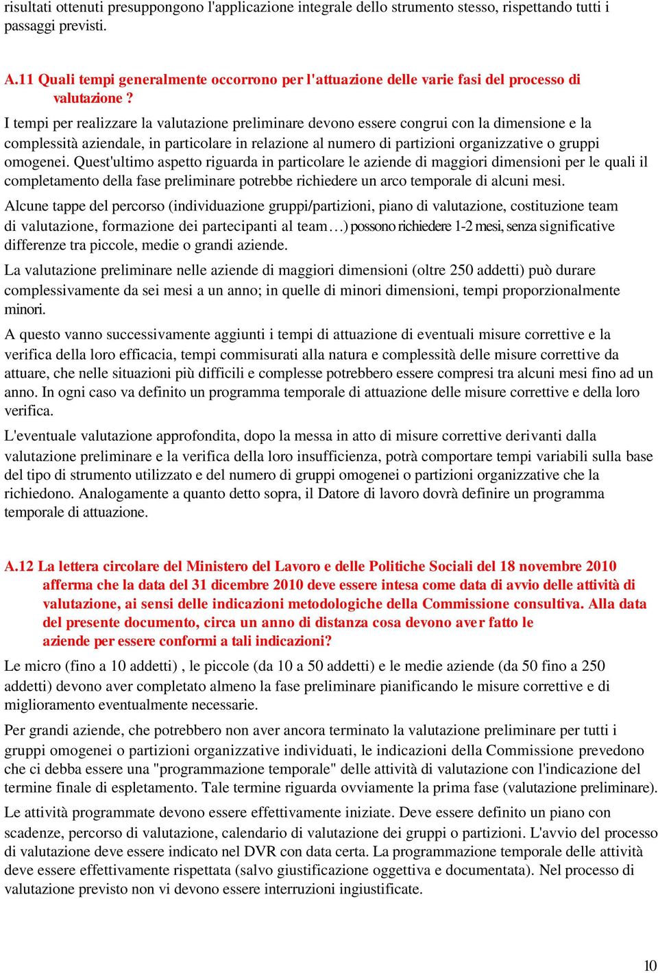 I tempi per realizzare la valutazione preliminare devono essere congrui con la dimensione e la complessità aziendale, in particolare in relazione al numero di partizioni organizzative o gruppi