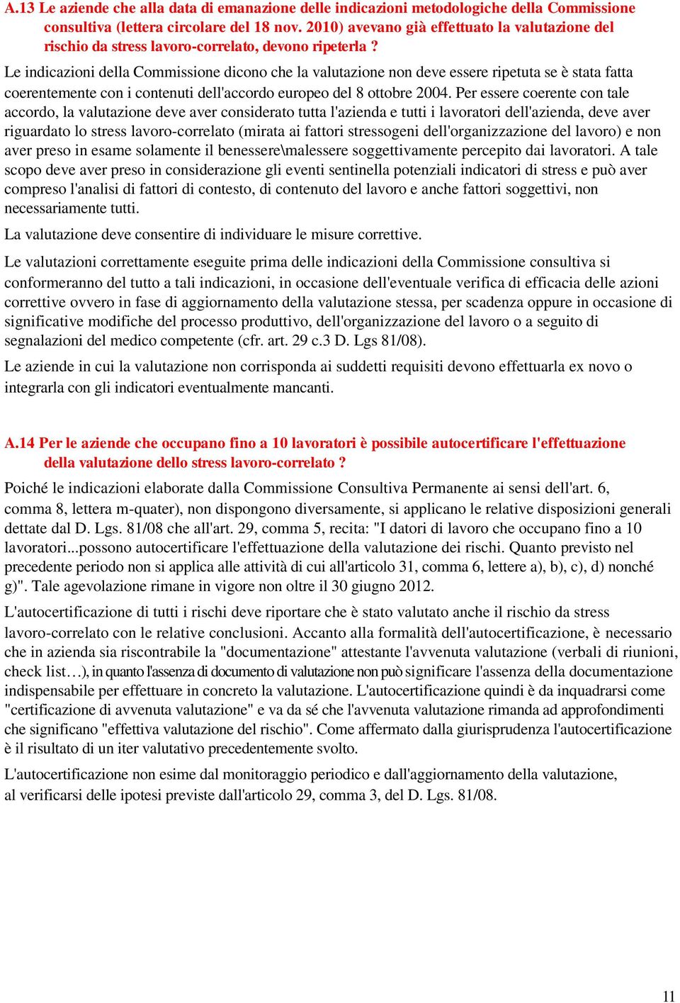 Le indicazioni della Commissione dicono che la valutazione non deve essere ripetuta se è stata fatta coerentemente con i contenuti dell'accordo europeo del 8 ottobre 2004.