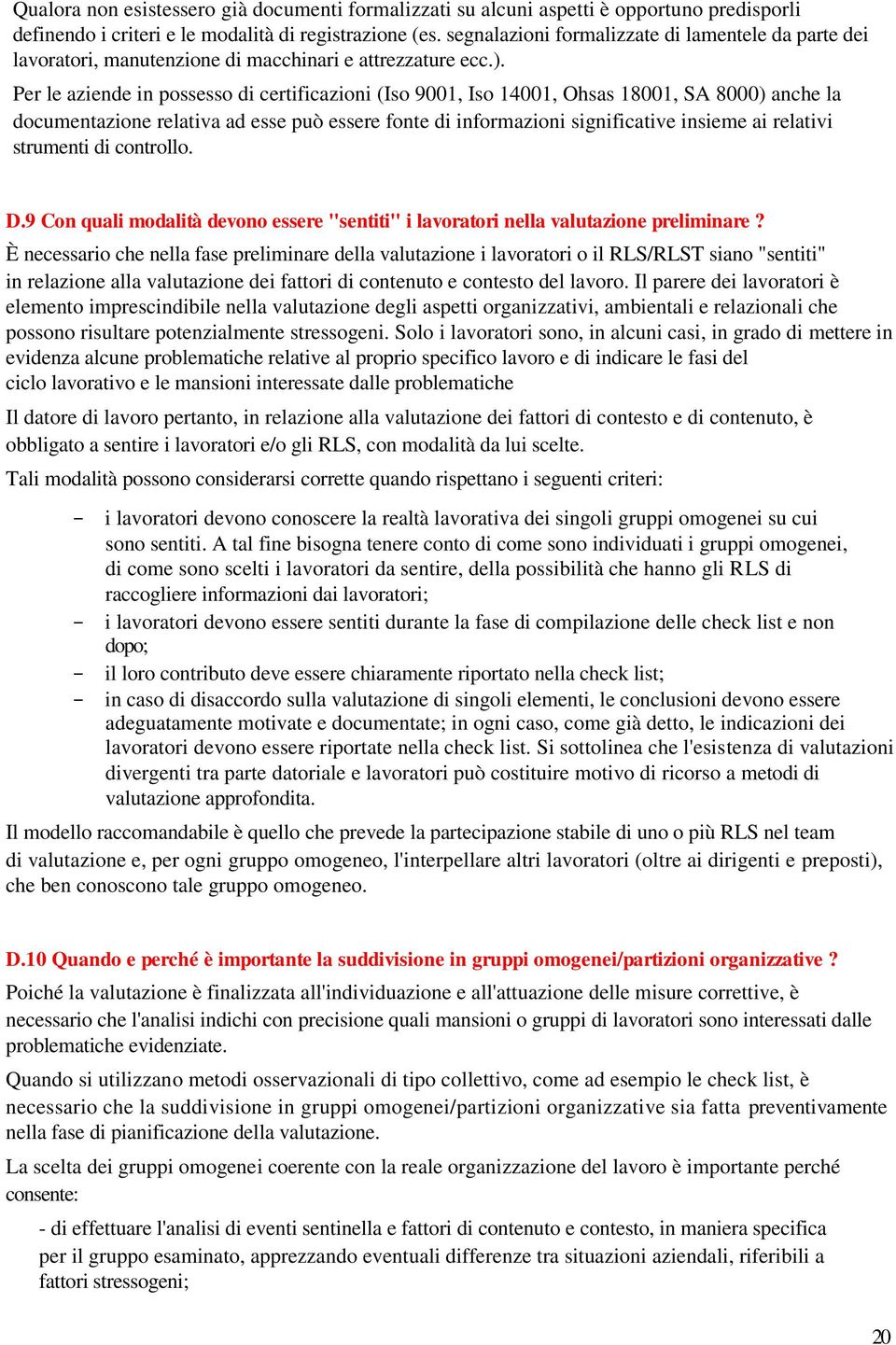 Per le aziende in possesso di certificazioni (Iso 9001, Iso 14001, Ohsas 18001, SA 8000) anche la documentazione relativa ad esse può essere fonte di informazioni significative insieme ai relativi