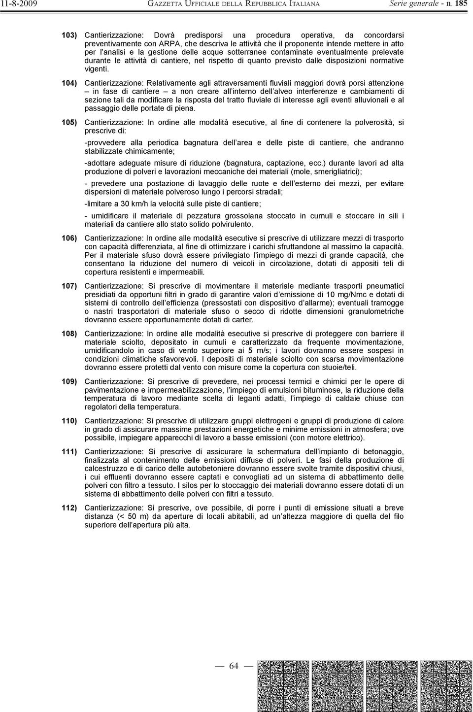 104) Cantierizzazione: Relativamente agli attraversamenti fluviali maggiori dovrà porsi attenzione in fase di cantiere a non creare all interno dell alveo interferenze e cambiamenti di sezione tali