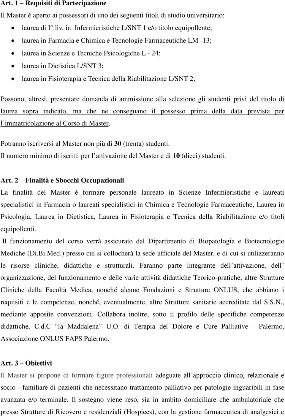 laurea in Fisioterapia e Tecnica della Riabilitazione L/SNT 2; Possono, altresì, presentare domanda di ammissione alla selezione gli studenti privi del titolo di laurea sopra indicato, ma che ne