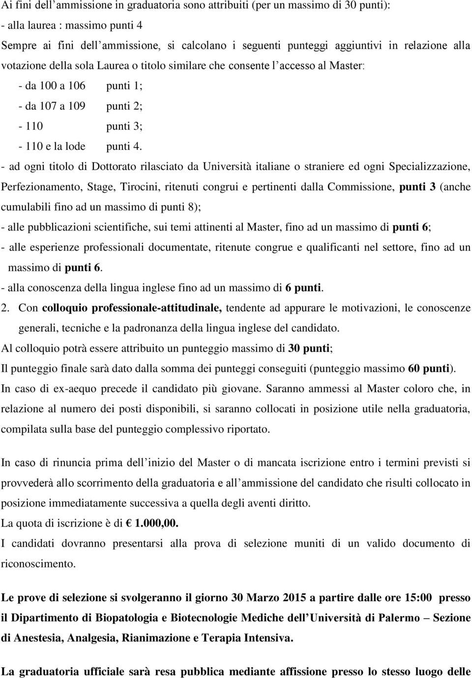 - ad ogni titolo di Dottorato rilasciato da Università italiane o straniere ed ogni Specializzazione, Perfezionamento, Stage, Tirocini, ritenuti congrui e pertinenti dalla Commissione, punti 3 (anche