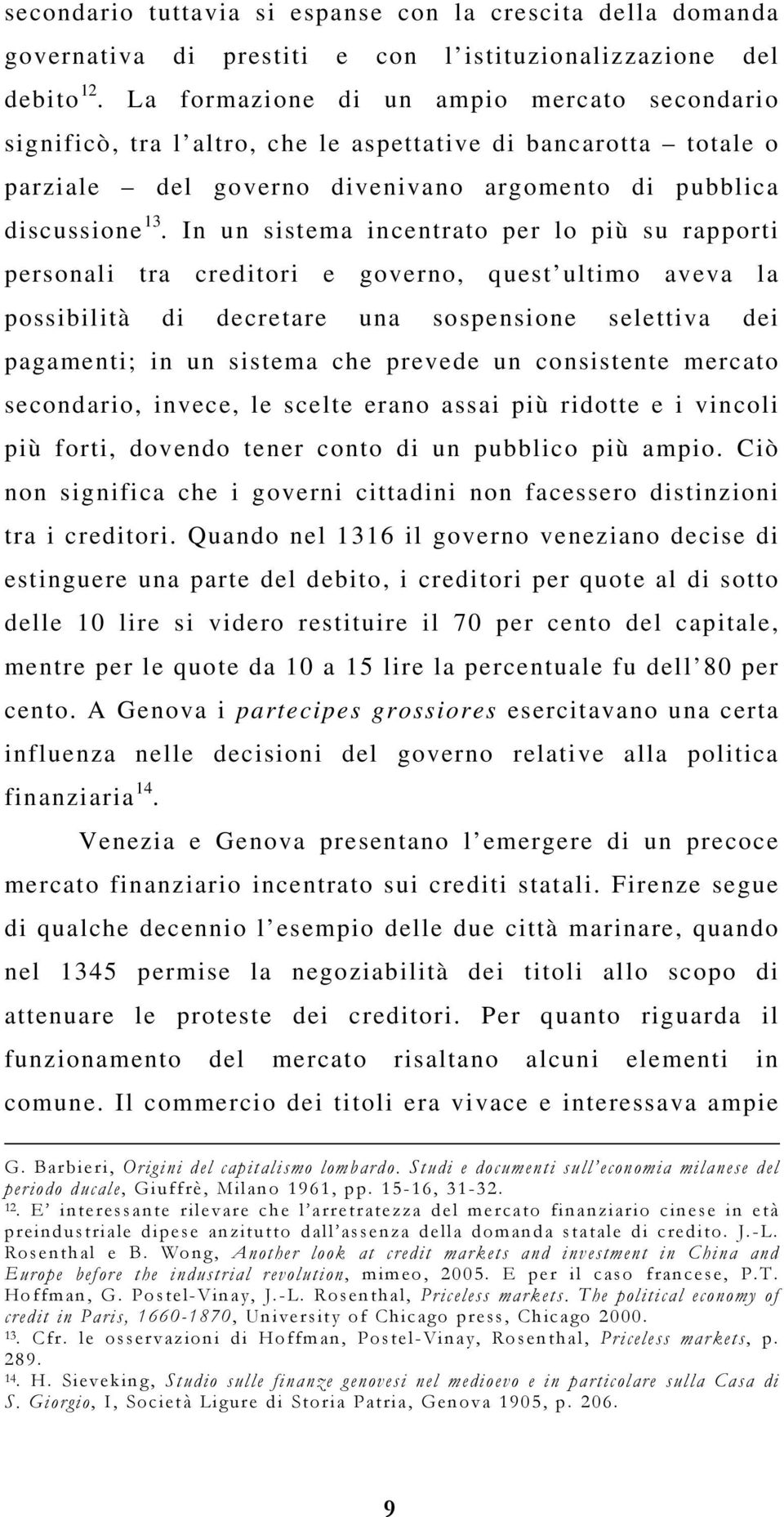 In un sistema incentrato per lo più su rapporti personali tra creditori e governo, quest ultimo aveva la possibilità di decretare una sospensione selettiva dei pagamenti; in un sistema che prevede un