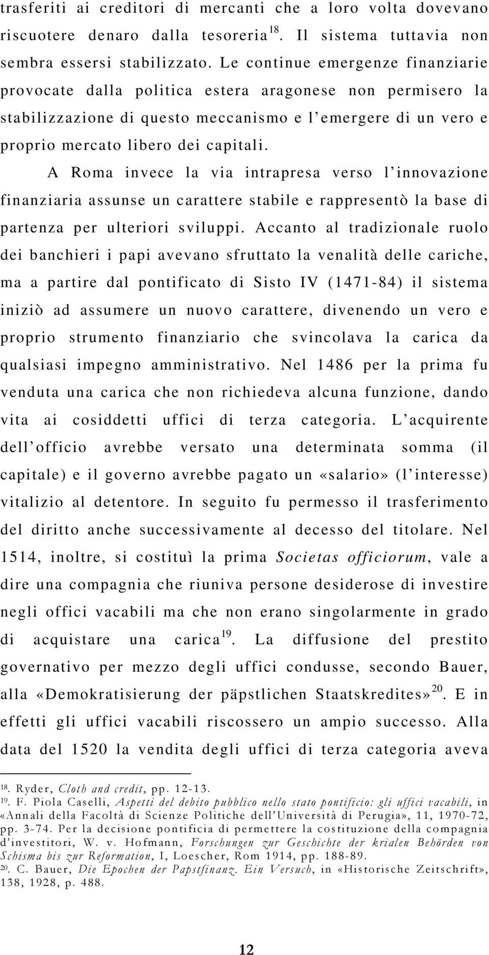 A Roma invece la via intrapresa verso l innovazione finanziaria assunse un carattere stabile e rappresentò la base di partenza per ulteriori sviluppi.