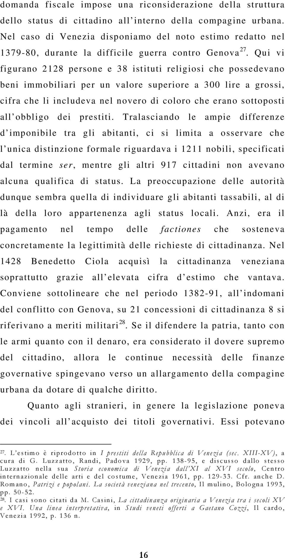 Qui vi figurano 2128 persone e 38 istituti religiosi che possedevano beni immobiliari per un valore superiore a 300 lire a grossi, cifra che li includeva nel novero di coloro che erano sottoposti all