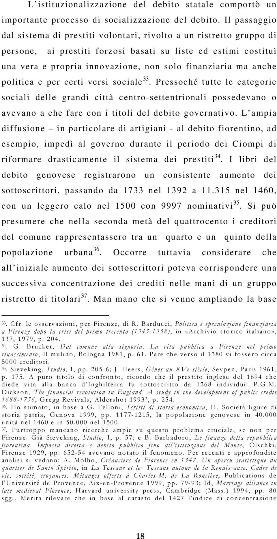 ma anche politica e per certi versi sociale 33. Pressoché tutte le categorie sociali delle grandi città centro-settentrionali possedevano o avevano a che fare con i titoli del debito governativo.