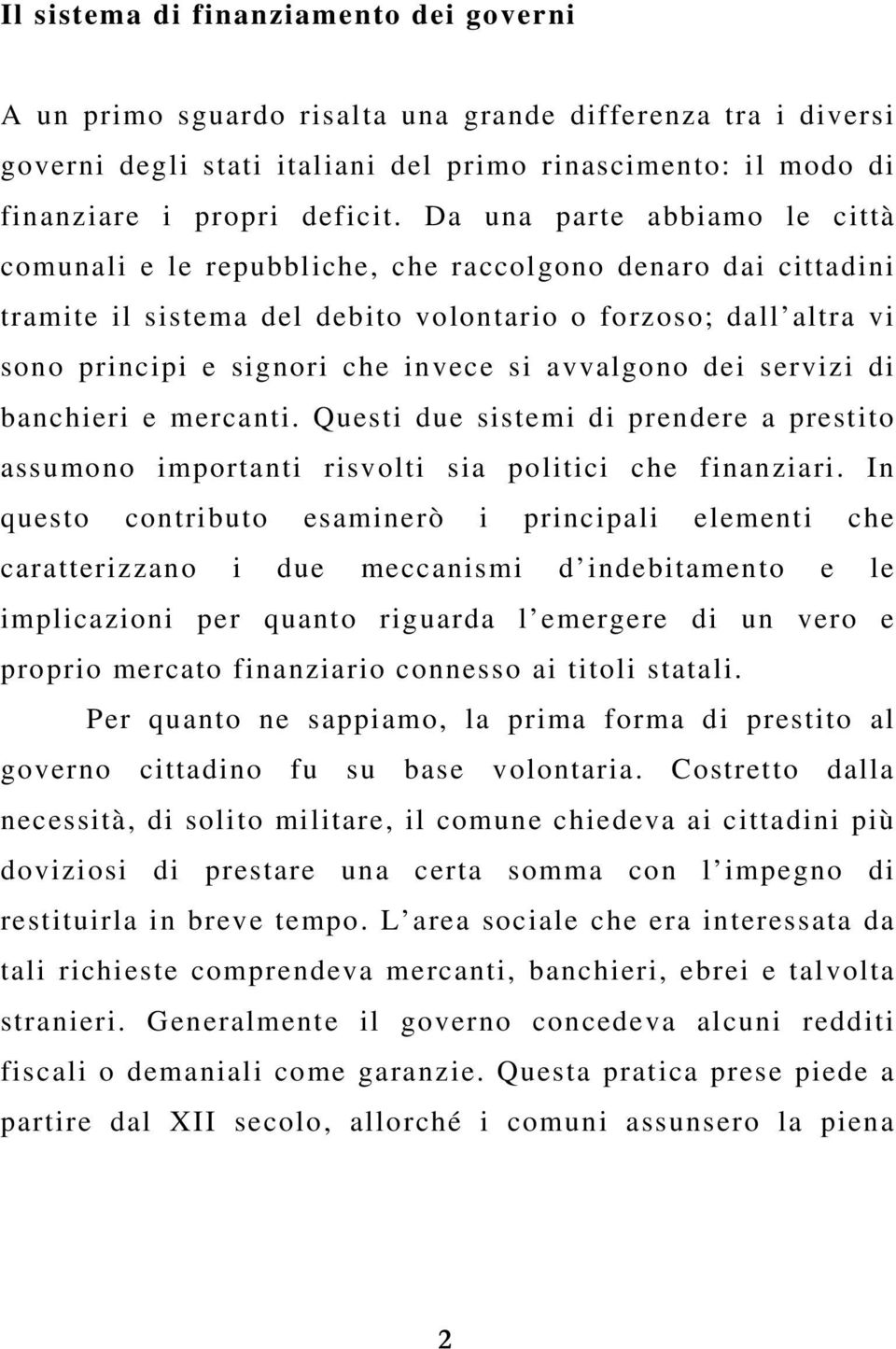 avvalgono dei servizi di banchieri e mercanti. Questi due sistemi di prendere a prestito assumono importanti risvolti sia politici che finanziari.