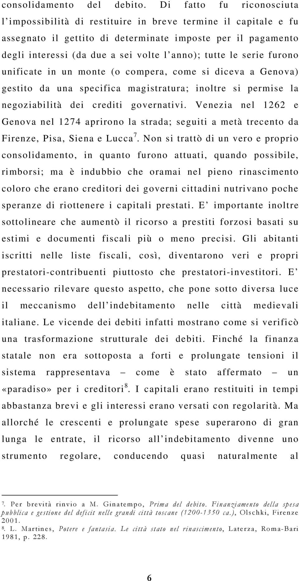 tutte le serie furono unificate in un monte (o compera, come si diceva a Genova) gestito da una specifica magistratura; inoltre si permise la negoziabilità dei crediti governativi.