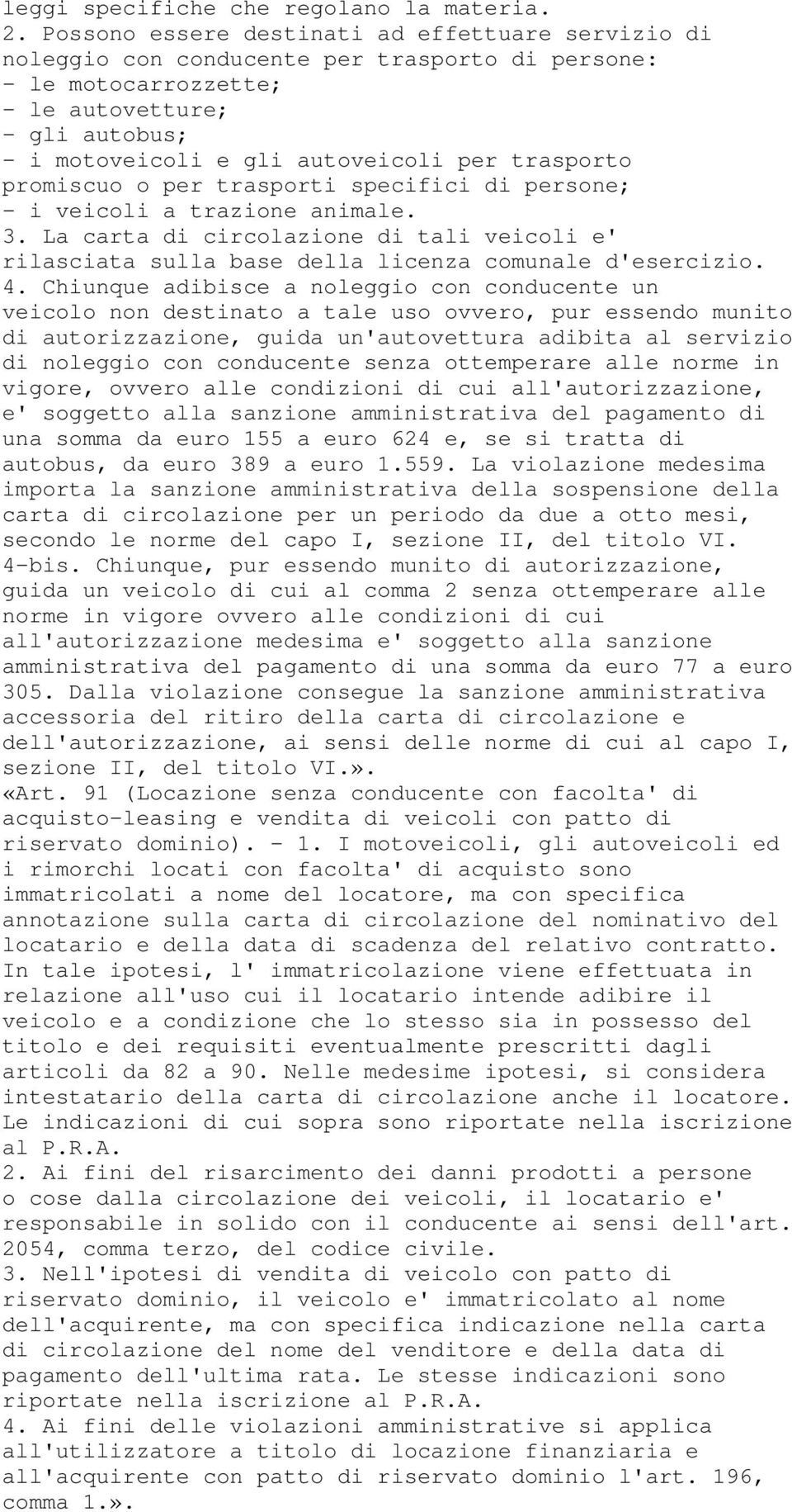 trasporto promiscuo o per trasporti specifici di persone; - i veicoli a trazione animale. 3. La carta di circolazione di tali veicoli e' rilasciata sulla base della licenza comunale d'esercizio. 4.