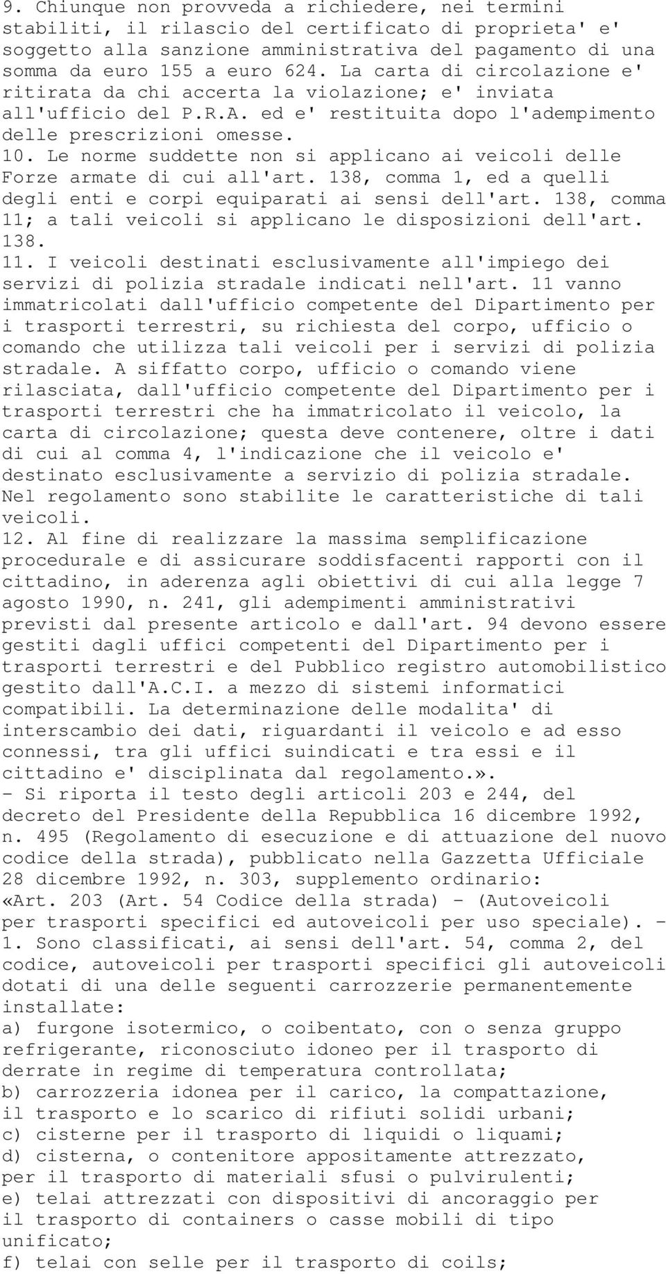 Le norme suddette non si applicano ai veicoli delle Forze armate di cui all'art. 138, comma 1, ed a quelli degli enti e corpi equiparati ai sensi dell'art.