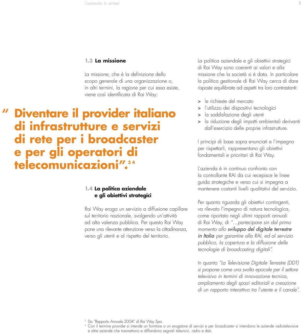 provider italiano di infrastrutture e servizi di rete per i broadcaster e per gli operatori di telecomunicazioni. 3 4 1.