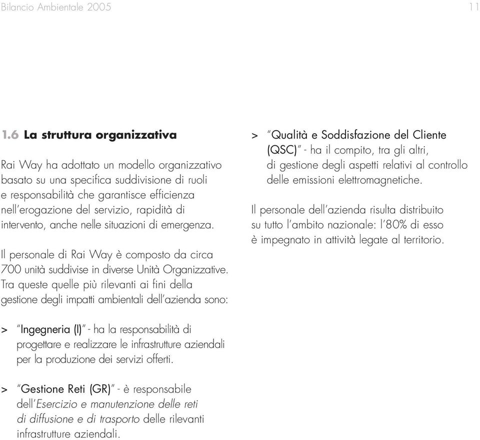 rapidità di intervento, anche nelle situazioni di emergenza. Il personale di Rai Way è composto da circa 700 unità suddivise in diverse Unità Organizzative.