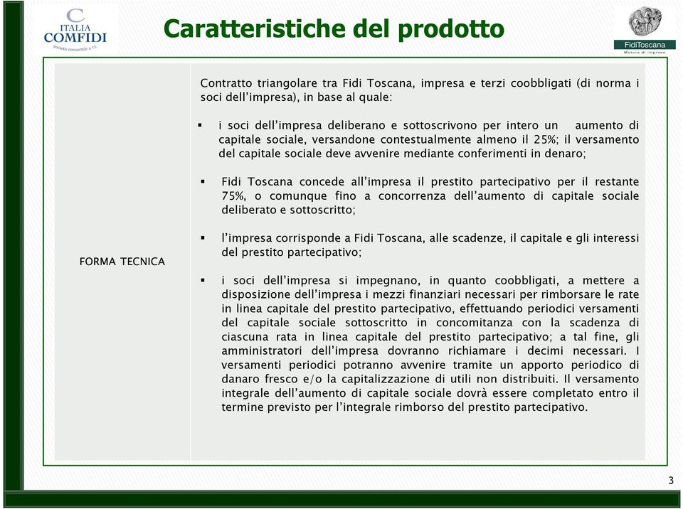 restante 75%, o comunque fino a concorrenza dell aumento di capitale sociale deliberato e sottoscritto; FORMA TECNICA l impresa corrisponde a Fidi Toscana, alle scadenze, il capitale e gli interessi