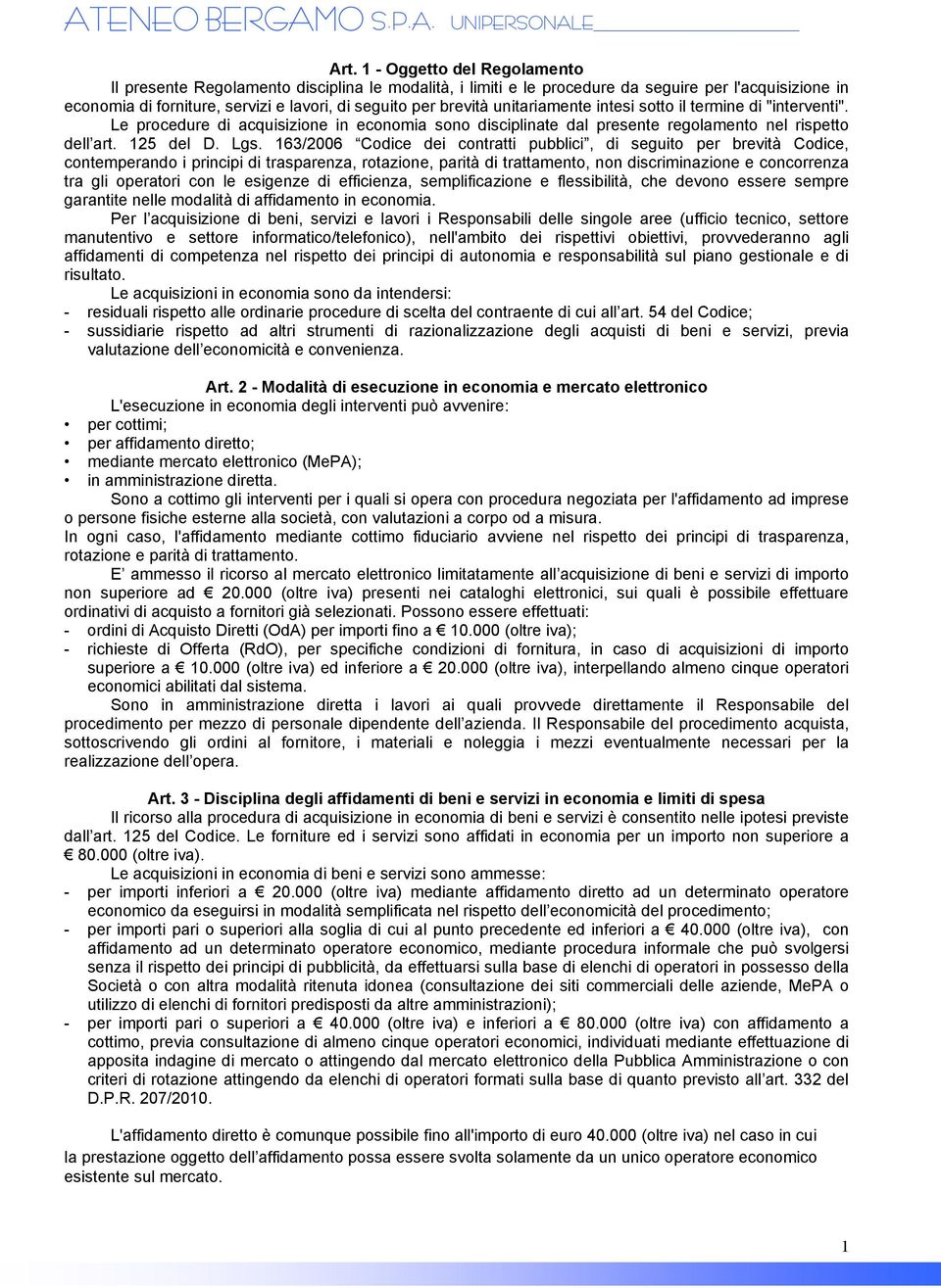 163/2006 Codice dei contratti pubblici, di seguito per brevità Codice, contemperando i principi di trasparenza, rotazione, parità di trattamento, non discriminazione e concorrenza tra gli operatori