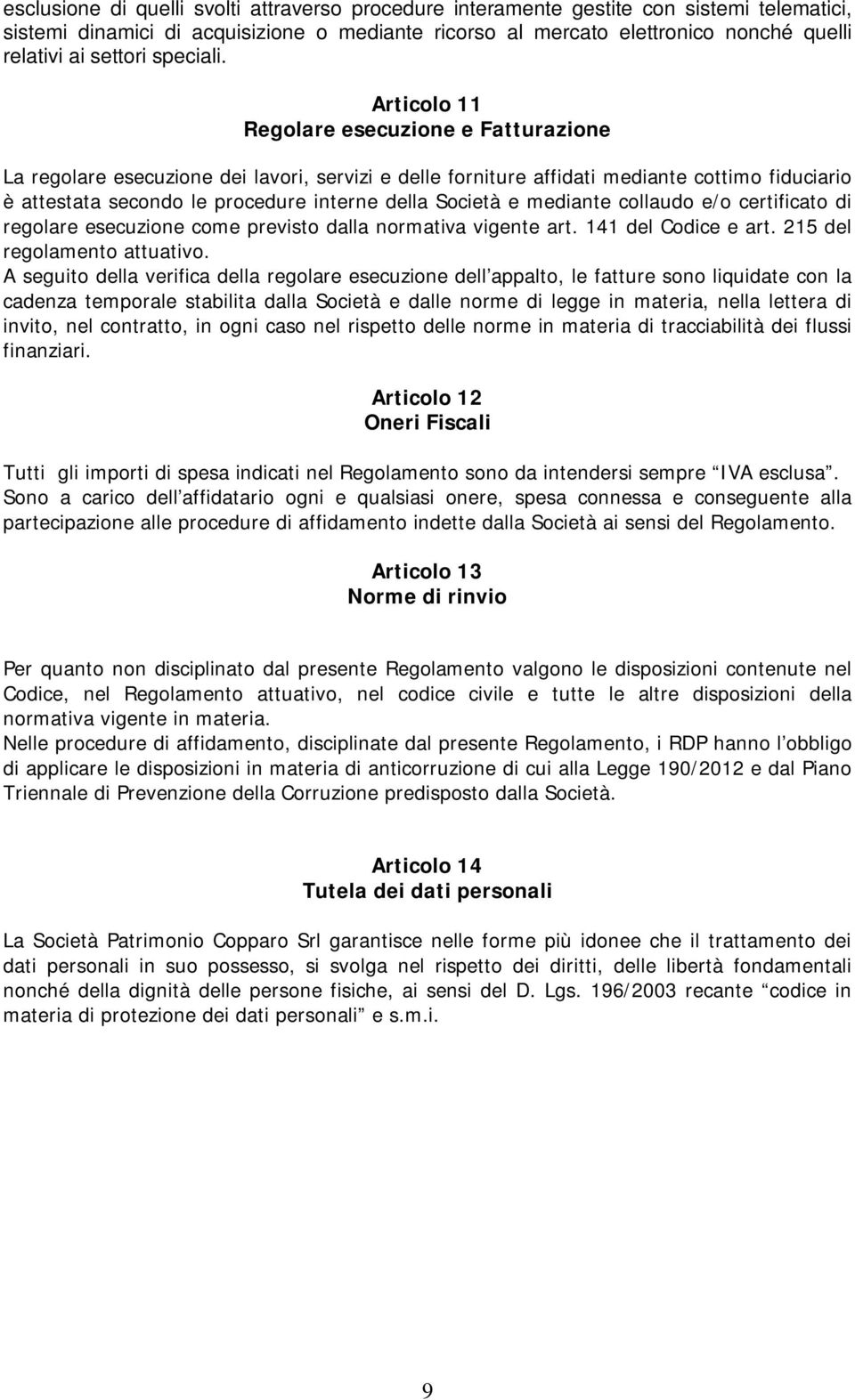 Articolo 11 Regolare esecuzione e Fatturazione La regolare esecuzione dei lavori, servizi e delle forniture affidati mediante cottimo fiduciario è attestata secondo le procedure interne della Società