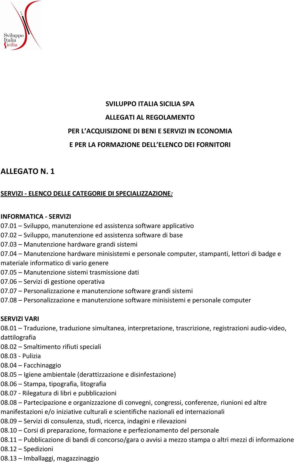 02 Sviluppo, manutenzione ed assistenza software di base 07.03 Manutenzione hardware grandi sistemi 07.