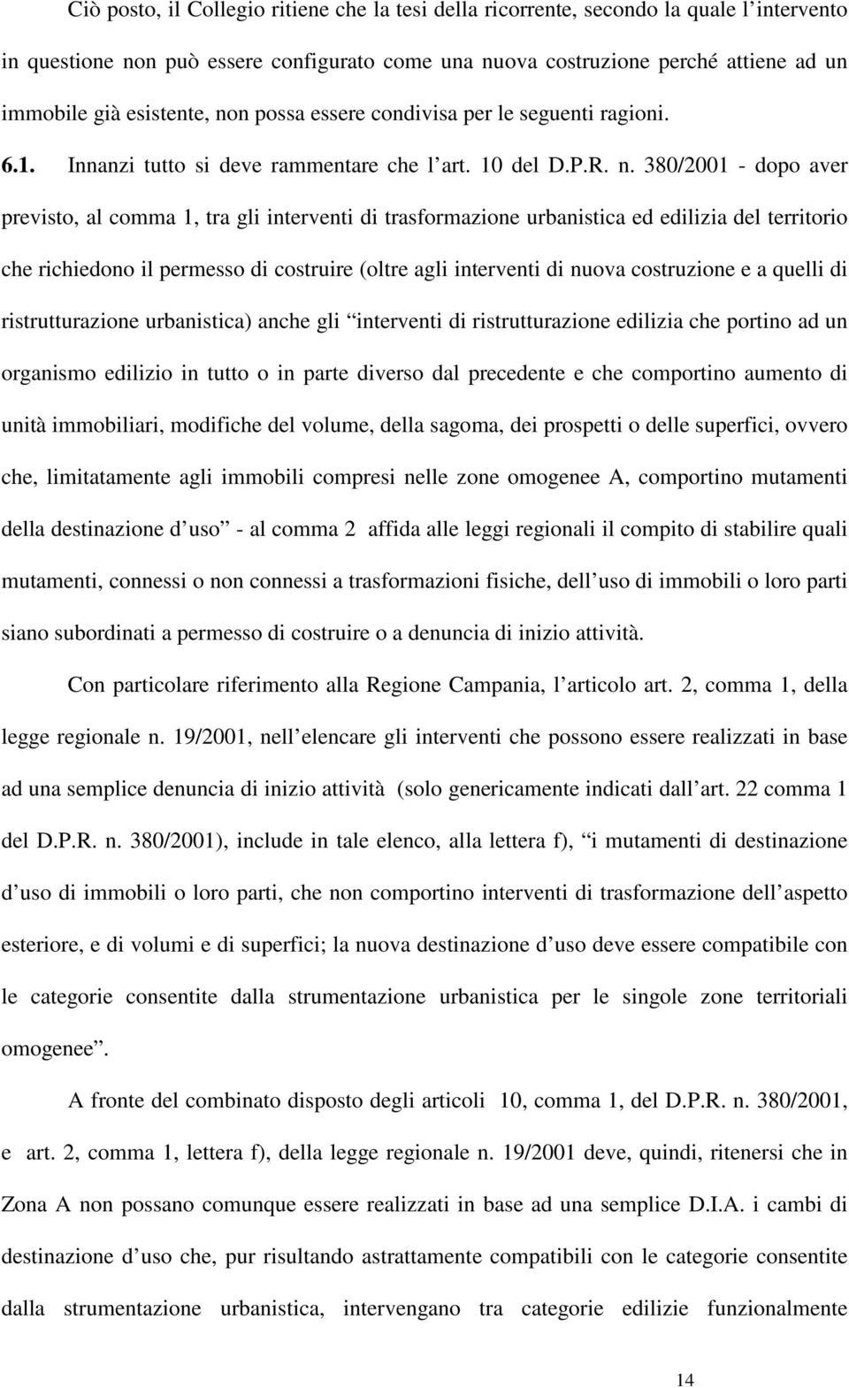 n possa essere condivisa per le seguenti ragioni. 6.1. Innanzi tutto si deve rammentare che l art. 10 del D.P.R. n.