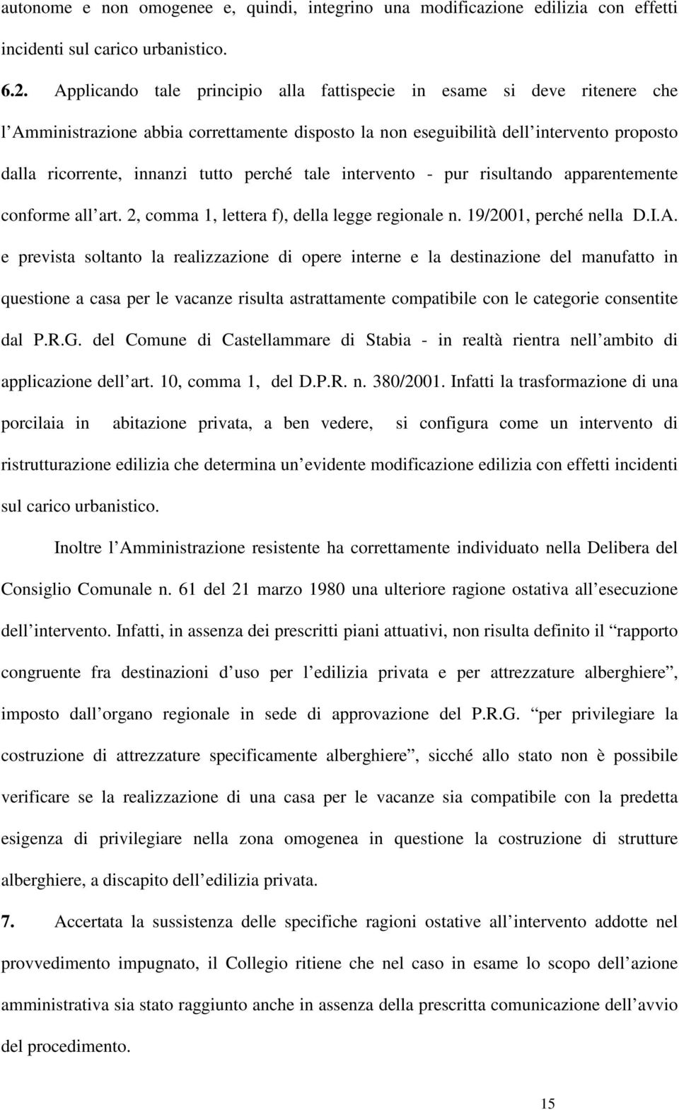 perché tale intervento - pur risultando apparentemente conforme all art. 2, comma 1, lettera f), della legge regionale n. 19/2001, perché nella D.I.A.