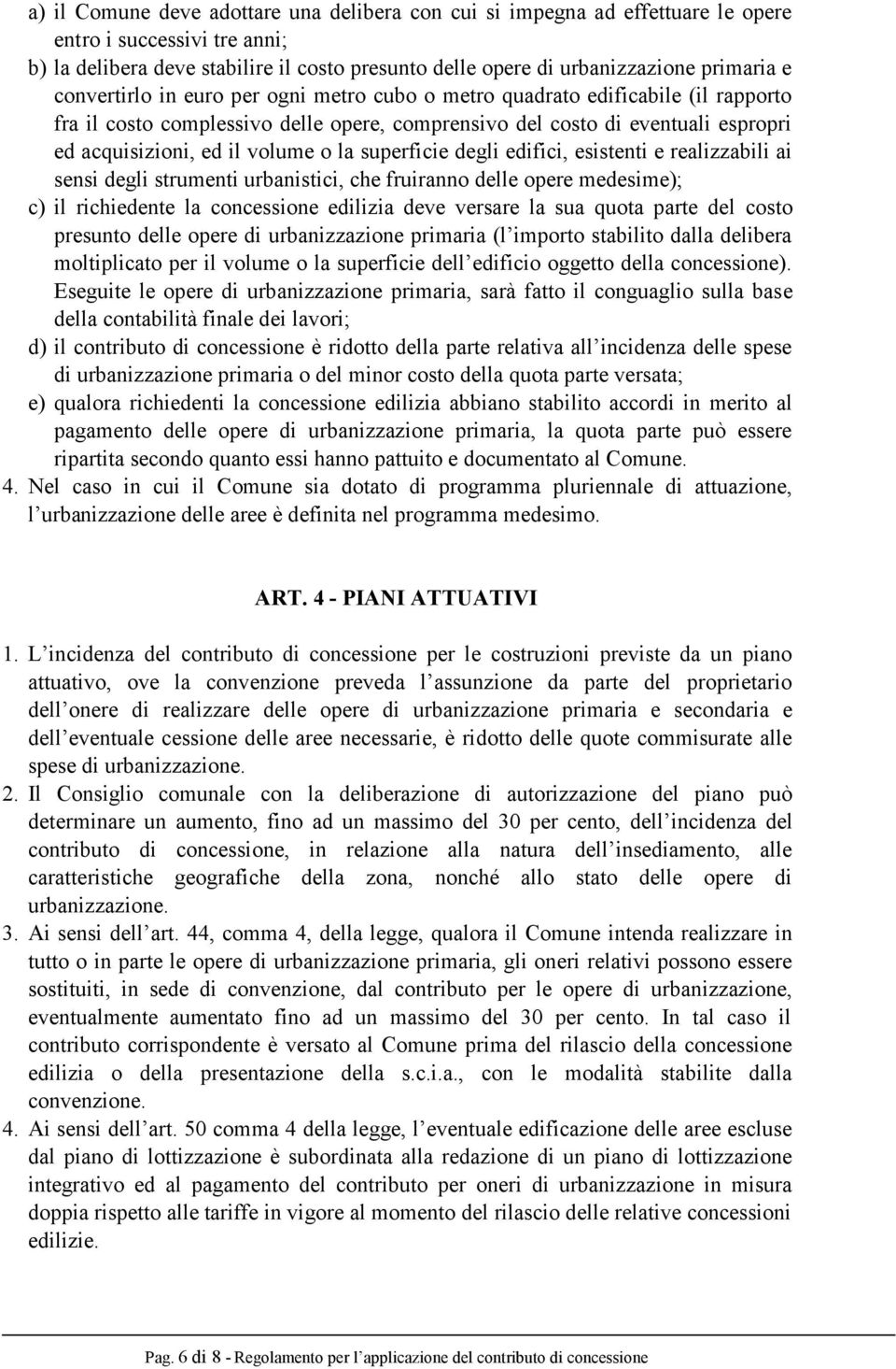 superficie degli edifici, esistenti e realizzabili ai sensi degli strumenti urbanistici, che fruiranno delle opere medesime); c) il richiedente la concessione edilizia deve versare la sua quota parte