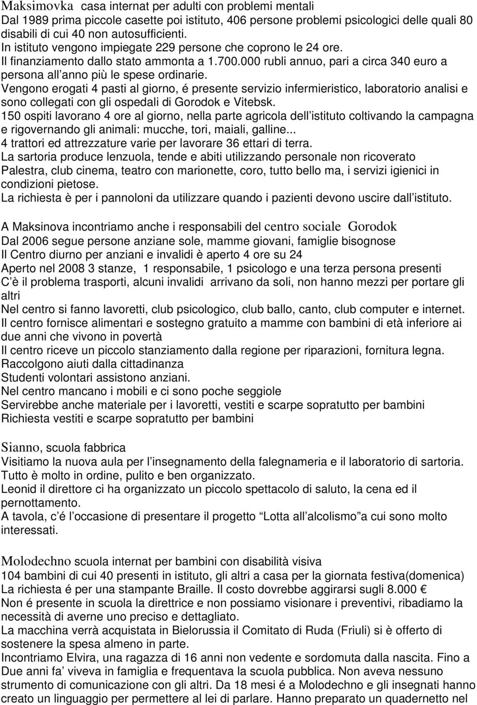 Vengono erogati 4 pasti al giorno, é presente servizio infermieristico, laboratorio analisi e sono collegati con gli ospedali di Gorodok e Vitebsk.