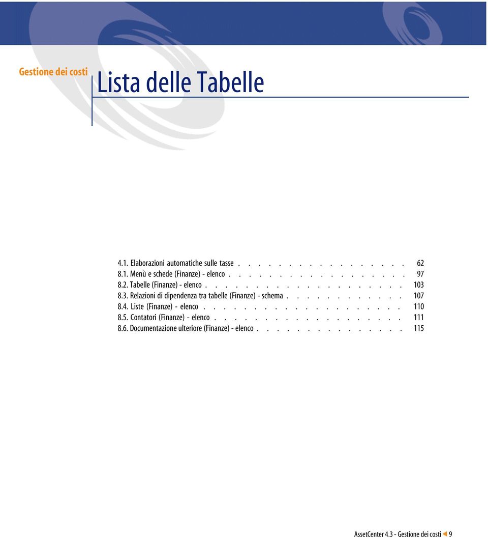 8.3. Relazioni di dipendenza tra tabelle (Finanze) - schema............ 107 8.4. Liste (Finanze) - elenco.................... 110 8.