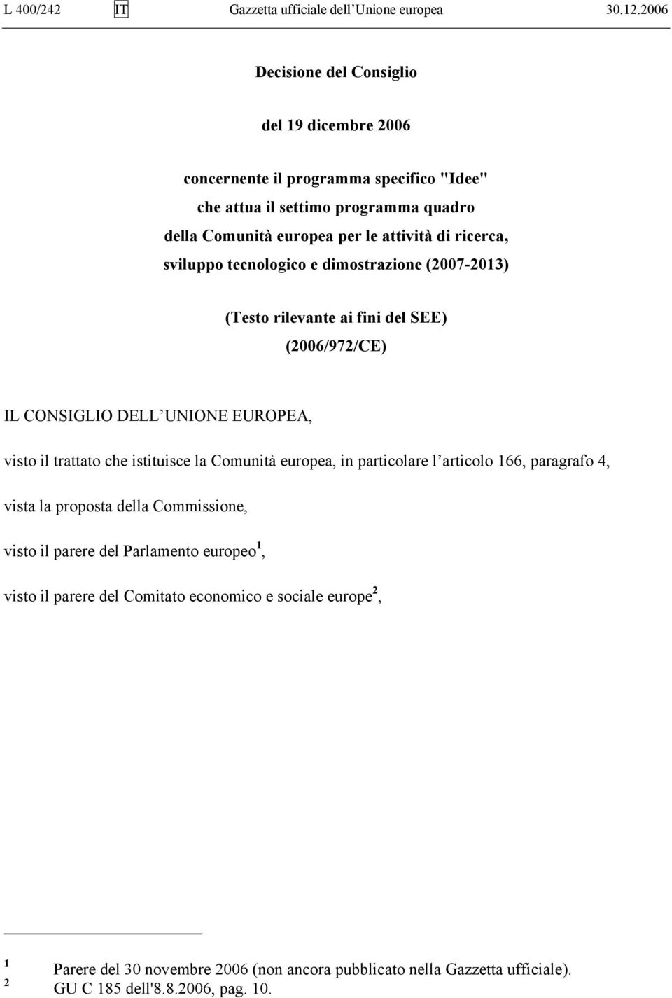 ricerca, sviluppo tecnologico e dimostrazione (2007-2013) (Testo rilevante ai fini del SEE) (2006/972/CE) IL CONSIGLIO DELL UNIONE EUROPEA, visto il trattato che istituisce la