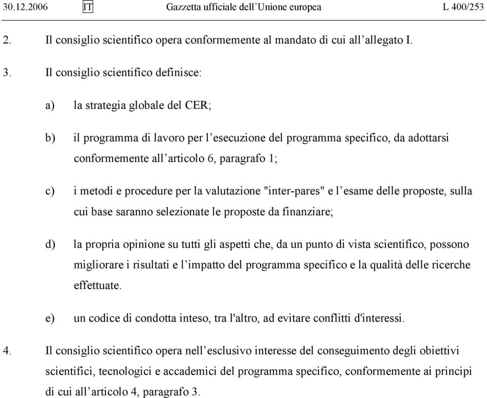 metodi e procedure per la valutazione "inter-pares" e l esame delle proposte, sulla cui base saranno selezionate le proposte da finanziare; d) la propria opinione su tutti gli aspetti che, da un