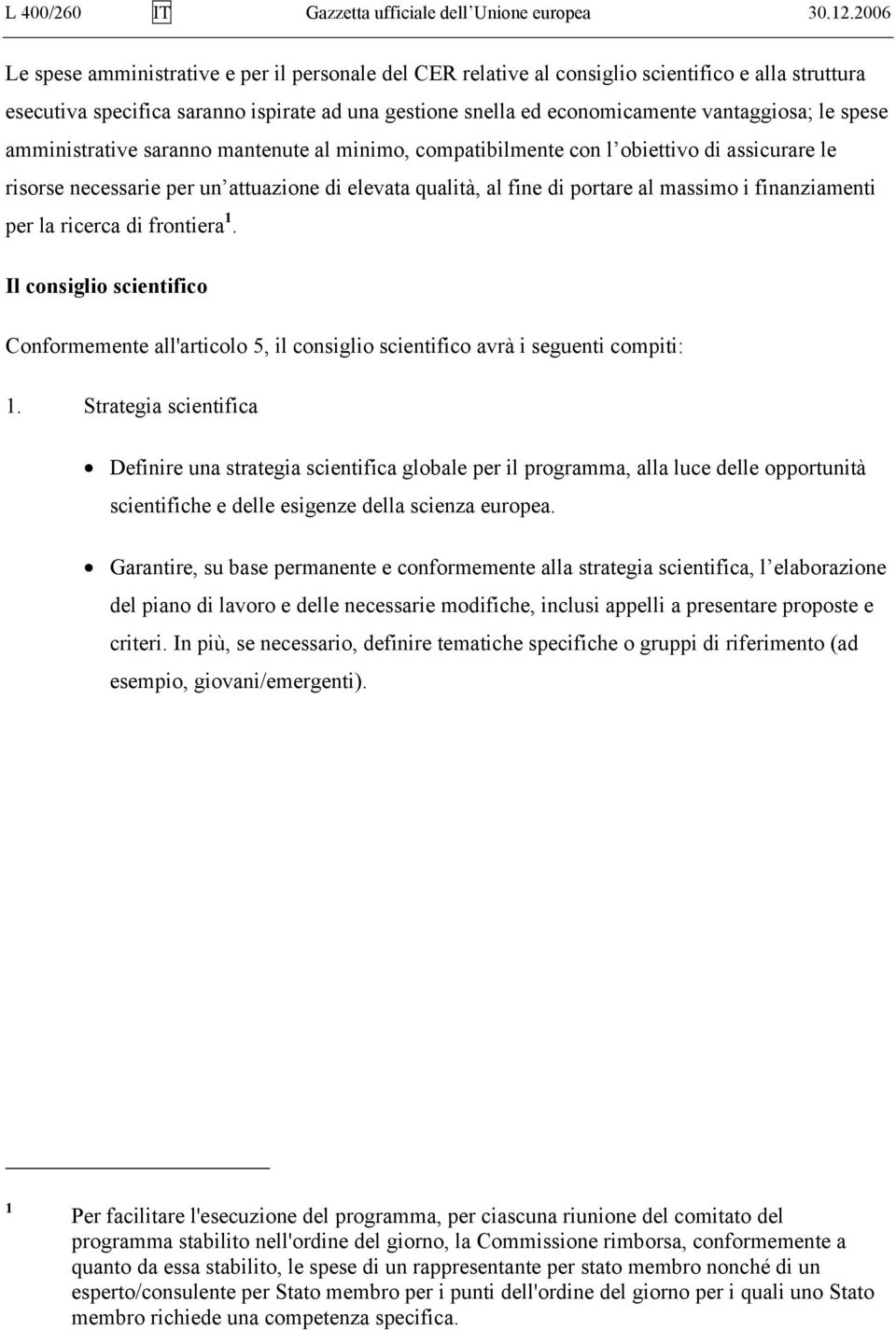 le spese amministrative saranno mantenute al minimo, compatibilmente con l obiettivo di assicurare le risorse necessarie per un attuazione di elevata qualità, al fine di portare al massimo i