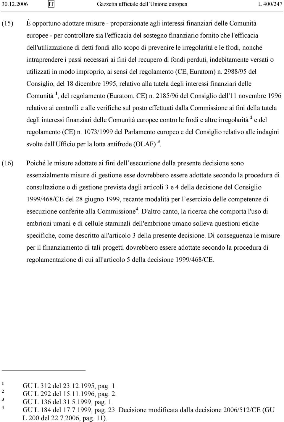 sostegno finanziario fornito che l'efficacia dell'utilizzazione di detti fondi allo scopo di prevenire le irregolarità e le frodi, nonché intraprendere i passi necessari ai fini del recupero di fondi