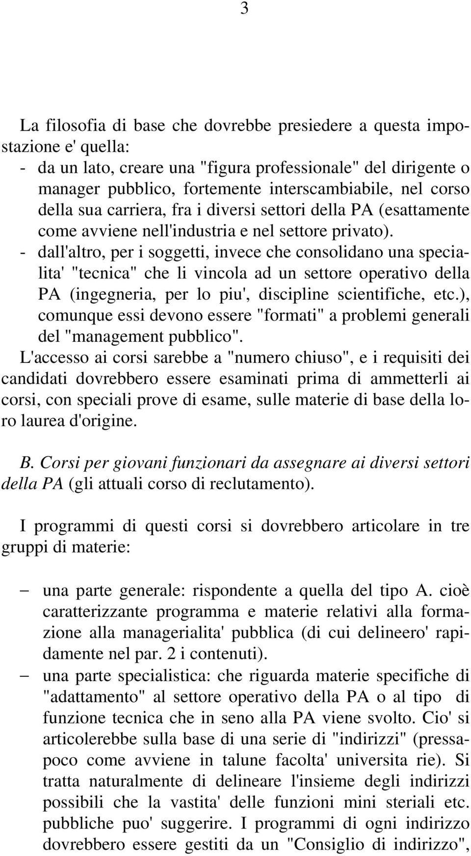 - dall'altro, per i soggetti, invece che consolidano una specialita' "tecnica" che li vincola ad un settore operativo della PA (ingegneria, per lo piu', discipline scientifiche, etc.