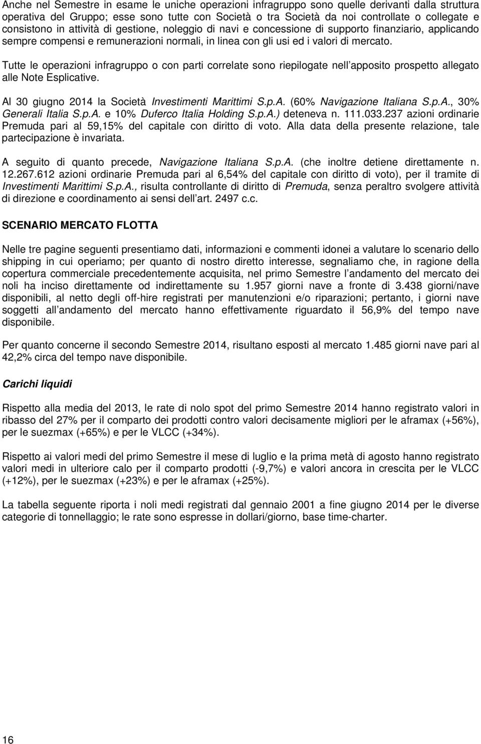 Tutte le operazioni infragruppo o con parti correlate sono riepilogate nell apposito prospetto allegato alle Note Esplicative. Al 30 giugno 2014 la Società Investimenti Marittimi S.p.A. (60% Navigazione Italiana S.