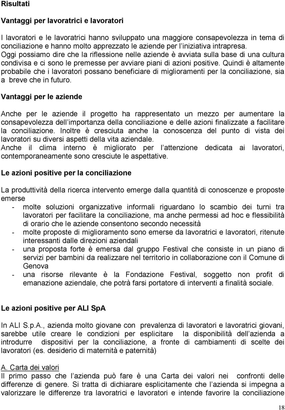 Quindi è altamente probabile che i lavoratori possano beneficiare di miglioramenti per la conciliazione, sia a breve che in futuro.