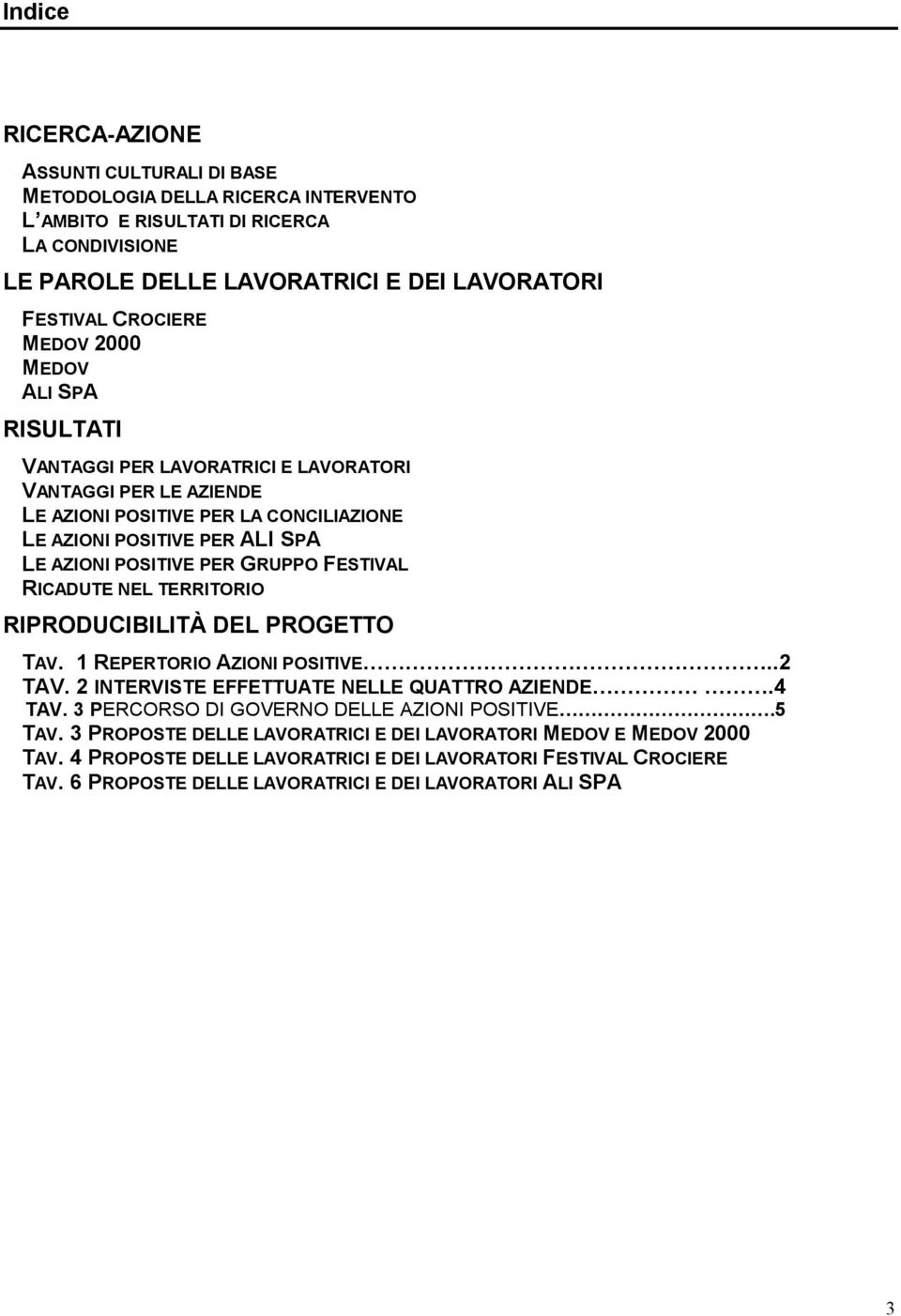 FESTIVAL RICADUTE NEL TERRITORIO RIPRODUCIBILITÀ DEL PROGETTO TAV. 1 REPERTORIO AZIONI POSITIVE..2 TAV. 2 INTERVISTE EFFETTUATE NELLE QUATTRO AZIENDE.4 TAV.